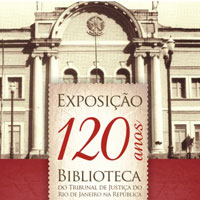 rioecultura : EXPO 120 anos da Biblioteca do Tribunal de Justia do Rio de Janeiro na Repblica : Biblioteca do Tribunal de Justia do Rio de Janeiro